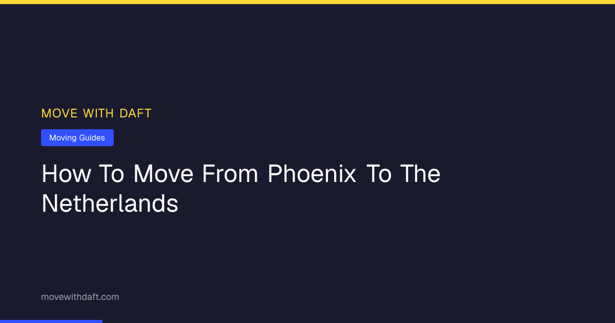 Moving from Phoenix to the Netherlands: DAFT Guide